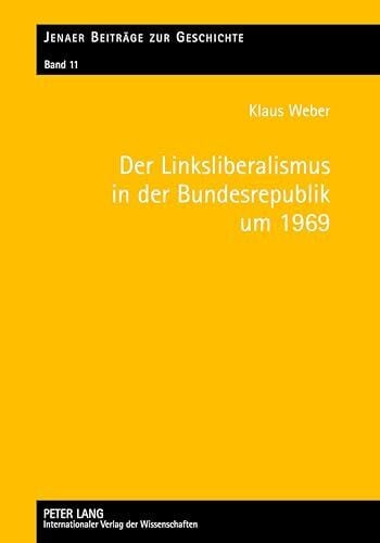 Weber, Klaus Der Linksliberalismus in der Bundesrepublik um 1969: Konjunktur und Profile (Jenaer Beitraege zur Geschichte, Band 11)