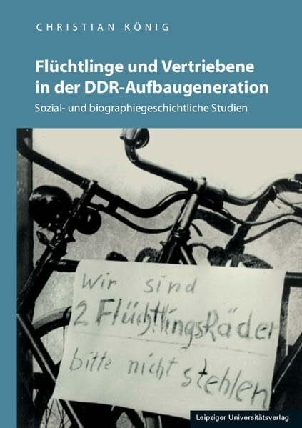 König, Christian Flüchtlinge und Vertriebene in der DDR-Aufbaugeneration: Sozial- und biographiegeschichtliche Studien