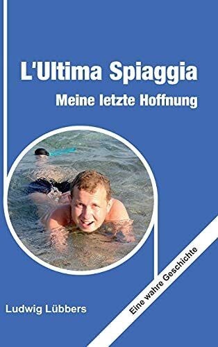 Lübbers, Ludwig L'Ultima Spiaggia – Meine letzte Hoffnung: Eine wahre Geschichte