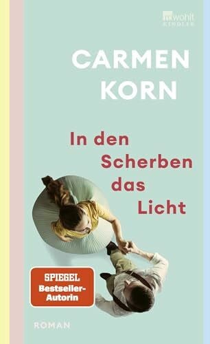 Korn, Carmen In den Scherben das Licht: Ein hoffnungsvoller Roman über Freundschaft, die Suche nach Liebe und das Hamburg der Nachkriegszeit