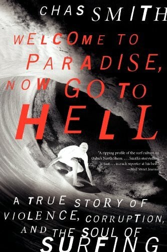 Smith, Chas Welcome to Paradise, Now Go to Hell: A True Story of Violence, Corruption, and the Soul of Surfing