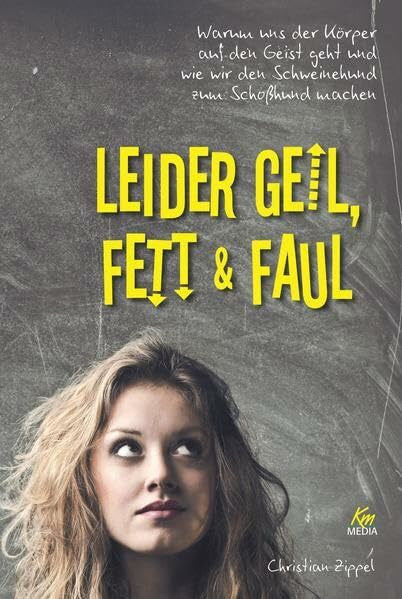 Zippel, Christian Leider geil, fett & faul: Warum uns der Körper auf den Geist geht und wie wir den Schweinehund zum Schoßhund machen