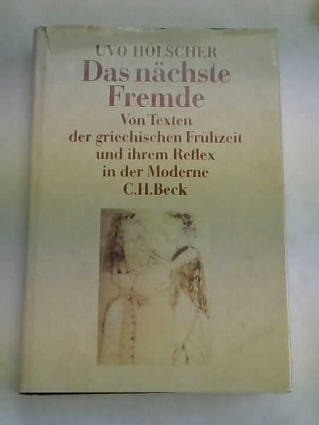Hölscher, Uvo Das nächste Fremde: Von Texten der griechischen Frühzeit und ihrem Reflex in der Moderne