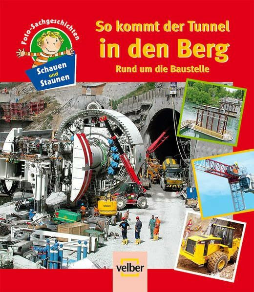Garanin, Melanie Schauen und Staunen, Bd. 11: So kommt der Tunnel in den Berg. Rund um die Baustelle. Foto-Sachgeschichten