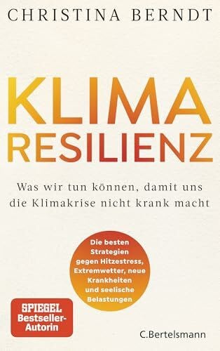 Berndt, Christina Klimaresilienz: Was wir tun können, damit uns die Klimakrise nicht krank macht - Strategien gegen Hitzestress, Extremwetter und seelische Belastungen - Nominiert für das Wissensbuch des Jahres 2025