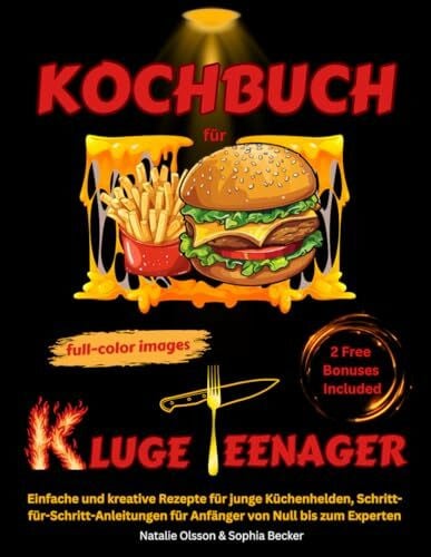 Olsson, Natalie Kochbuch für kluge Teenager: Einfache und kreative Rezepte für junge Küchenhelden, Schritt-für-Schritt-Anleitungen für Anfänger von Null bis zum Experten