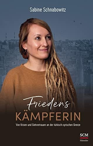 Schnabowitz, Sabine Friedenskämpferin: Von Krisen und Gottvertrauen an der türkisch-syrischen Grenze