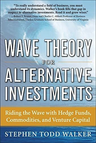 Walker, Stephen Todd Wave Theory for Alternative Investments: Riding the Wave with Hedge Funds, Commodities, and Venture Capital