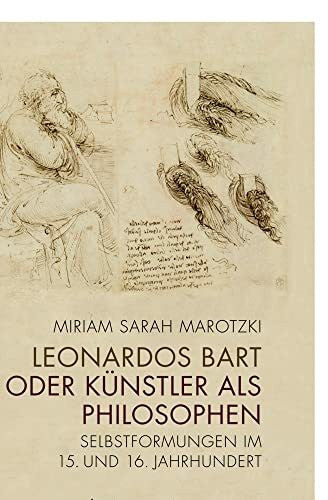 Marotzki, Miriam Sarah Leonardos Bart oder Künstler als Philosophen: Selbstformungen im 15. und 16. Jahrhundert