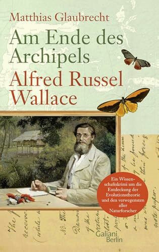 Glaubrecht, Matthias Am Ende des Archipels - Alfred Russel Wallace: Ein Wissenschaftskrimi um die Entdeckung der Evolutionstheorie und den verwegensten aller Naturforscher