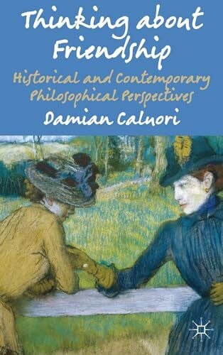 Caluori, Damian Thinking about Friendship: Historical and Contemporary Philosophical Perspectives