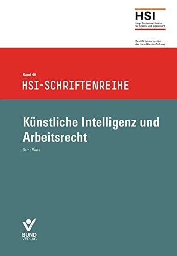 Waas, Bernd Künstliche Intelligenz und Arbeitsrecht: HSI-Schrifenreihe Bd. 46 (HSI-Schriftenreihe)