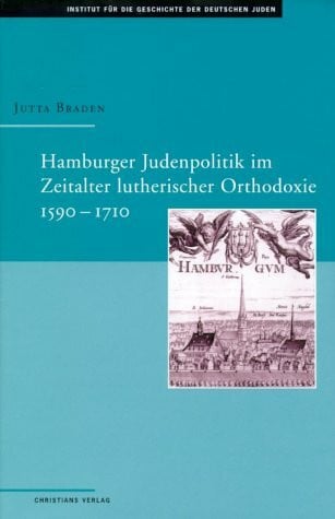 Braden, Jutta. Hamburger Judenpolitik im Zeitalter lutherischer Orthodoxie (1570-1710)