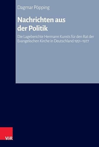 Dagmar Pöpping Nachrichten aus der Politik: Die Lageberichte Hermann Kunsts für den Rat der Evangelischen Kirche in Deutschland 1951-1977. Analyse und Edition ... Kirchlichen Zeitgeschichte: Reihe A: Quellen)
