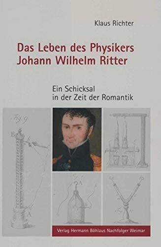 Richter, Klaus Das Leben des Physikers Johann Wilhelm Ritter: Ein Schicksal in der Zeit der Romantik