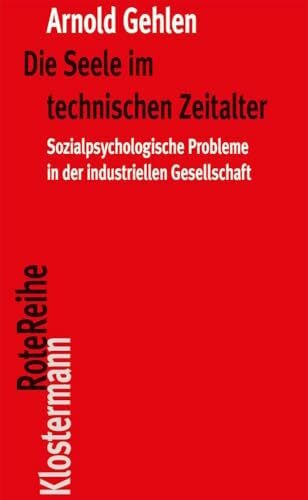 Gehlen, Arnold Die Seele im technischen Zeitalter: Sozialpsychologische Probleme in der industriellen Gesellschaft (Klostermann RoteReihe)