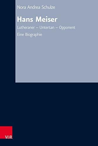 Schulze Hans Meiser: Lutheraner – Untertan – Opponent. Eine Biographie (Arbeiten zur Kirchlichen Zeitgeschichte: Reihe B: Darstellungen)