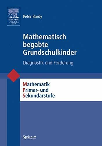 Bardy, Peter Mathematisch begabte Grundschulkinder: Diagnostik und Förderung (Mathematik Primarstufe und Sekundarstufe I + II)
