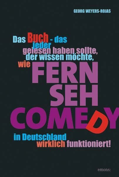 Weyers-Rojas, Georg Das Buch - das jeder gelesen haben sollte, der wissen möchte, wie Fernsehcomedy in Deutschland wirklich funktioniert