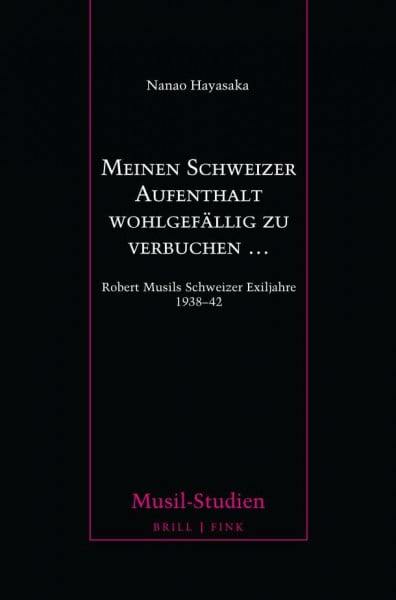 Nanao Hayasaka Meinen Schweizer Aufenthalt wohlgefällig zu verbuchen …: Robert Musils Schweizer Exiljahre 1938-42 (Musil-Studien)
