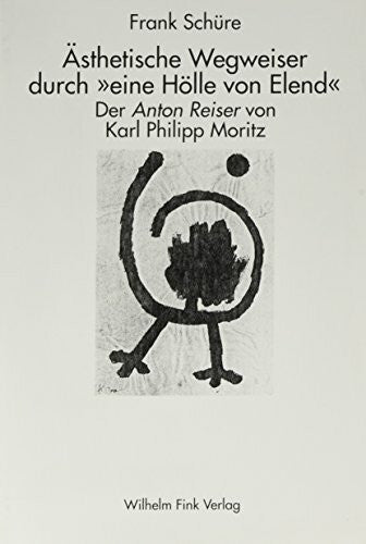 Schüre, Frank Ästhetische Wegweiser durch 'eine Hölle von Elend': Der 'Anton Reiser' von Karl Philipp Moritz