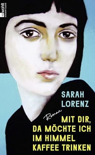 Lorenz, Sarah Mit dir, da möchte ich im Himmel Kaffee trinken: Roman | «Ein unglaubliches Debüt! Die perfekte Mischung aus Poesie und Punk.» Margarete Stokowski