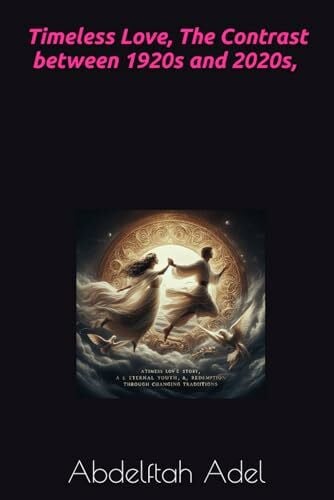 Adel, Abdelftah Timeless Love, in 1920s and 2020s. (Eternal Love: A Journey Through Decades by [Abdelftah Adel]., Band 1)