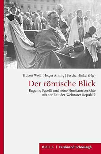 Hinkel, Sascha Der römische Blick: Eugenio Pacelli und seine Nuntiaturberichte aus der Zeit der Weimarer Republik