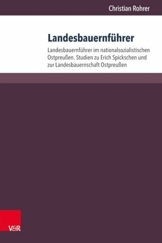 Christian Rohrer Landesbauernführer: Landesbauernführer im nationalsozialistischen Ostpreußen. Studien zu Erich Spickschen und zur Landesbauernschaft Ostpreußen.: Band ... (1933–1945). Personenlexikon