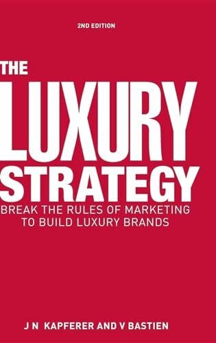 Bastien, Vincent The Luxury Strategy: Break the Rules of Marketing to Build Luxury Brands