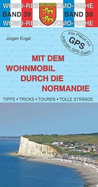 Engel, Jürgen Mit dem Wohnmobil durch die Normandie: Die Anleitung für einen Erlebnisurlaub (Womo-Reihe)
