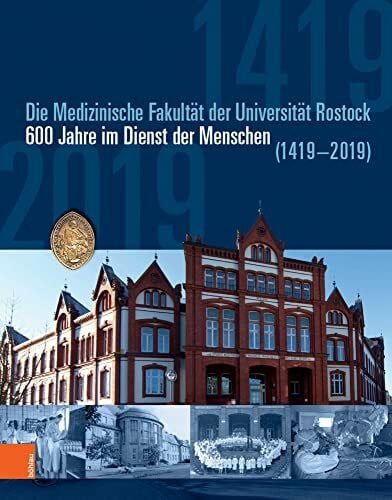 Dekanat der Universitätsmedizin Rostock Die medizinische Fakultät der Universität Rostock: 600 Jahre im Dienst der Menschen (1419-2019)