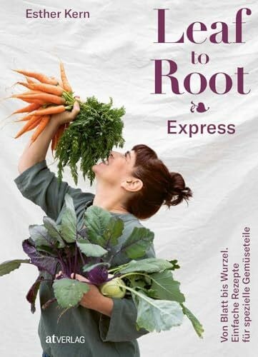 Kastrati, Linda Leaf to Root – Express: Von Blatt bis Wurzel. Einfache Rezepte für spezielle Gemüseteile