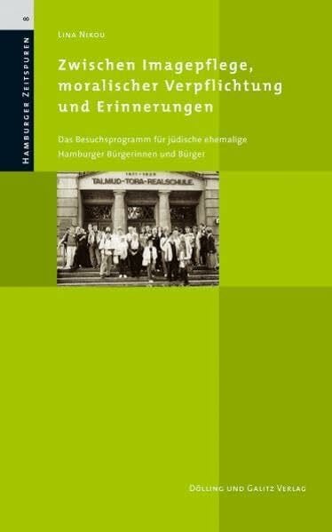 Nikou, Lina Zwischen Imagepflege, moralischer Verpflichtung und Erinnerungen: Das Besuchsprogramm für jüdische ehemalige Hamburger Bürgerinnen und Bürger (Hamburger Zeitspuren)
