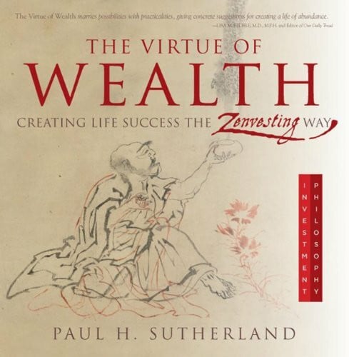 Sutherland, Paul H. The Virtue of Wealth: Creating Life Success the Zenvesting Way