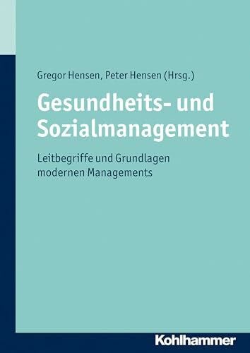 Hensen, Peter Gesundheits- und Sozialmanagement: Leitbegriffe und Grundlagen modernen Managements