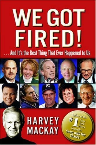 MacKay, Harvey We Got Fired!: . . . And It's the Best Thing That Ever Happened to Us