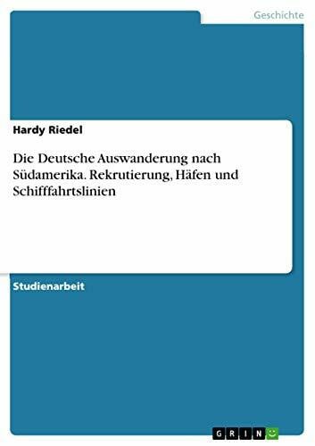 Riedel, Hardy Die Deutsche Auswanderung nach Südamerika. Rekrutierung, Häfen und Schifffahrtslinien