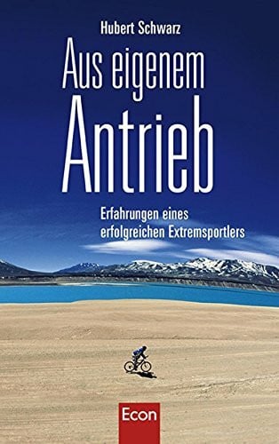 Schwarz, Hubert Aus eigenem Antrieb: Erfahrungen eines erfolgreichen Extremsportlers