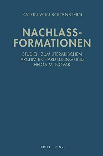 Katrin von Boltenstern Nachlassformationen: Studien zum literarischen Archiv: Richard Leising und Helga M. Novak