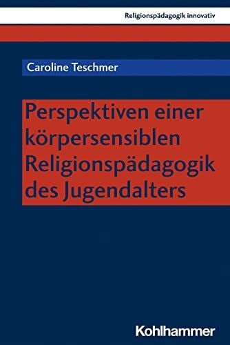 Pirner, Manfred L. Perspektiven einer körpersensiblen Religionspädagogik des Jugendalters (Religionspädagogik innovativ, 56, Band 56)