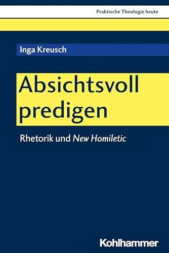 Weyel, Birgit Absichtsvoll predigen: Rhetorik und New Homiletic (Praktische Theologie heute, 196, Band 196)