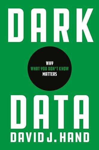 Hand, David J. Dark Data: Why What You Don’t Know Matters