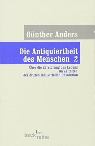 Anders, Günther Die Antiquiertheit des Menschen. Band II: Über die Zerstörung des Lebens im Zeitalter der dritten industriellen Revolution. (Beck'sche Reihe)
