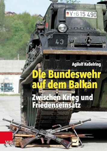 Agilolf Keßelring Die Bundeswehr auf dem Balkan: Zwischen Krieg und Friedenseinsatz (Bundeswehr im Einsatz)