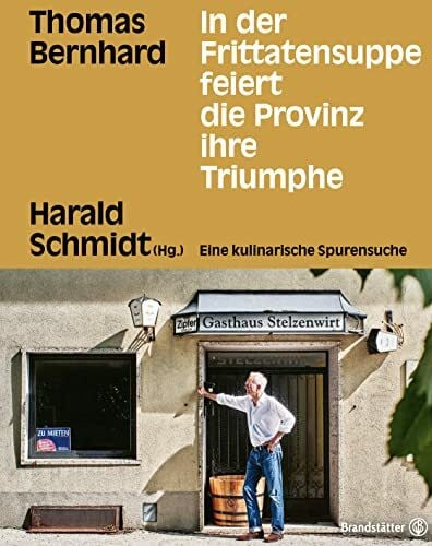 Harald Schmidt (Herausgeber) In der Frittatensuppe feiert die Provinz ihre Triumphe: Thomas Bernhard. Eine kulinarische Spurensuche mit Harald Schmidt
