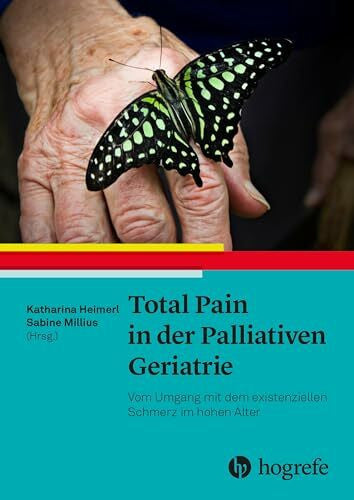 Heimerl, Katharina Total Pain in der Palliativen Geriatrie: Vom Umgang mit dem existenziellen Schmerz im hohen Alter