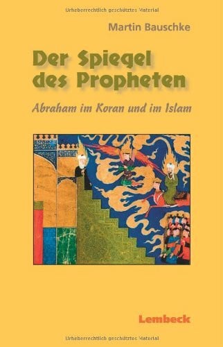 Bauschke, Martin Der Spiegel des Propheten: Abraham im Koran und im Islam