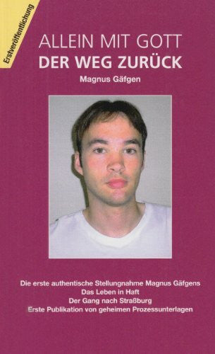 Heuchemer, Michael Allein mit Gott - Der Weg zurück: Die erste authentische Stellungnahme Magnus Gäfgens. Das Leben in Haft. Der Gang nach Straßburg. Erste Publikation von geheimen Prozessunterlagen
