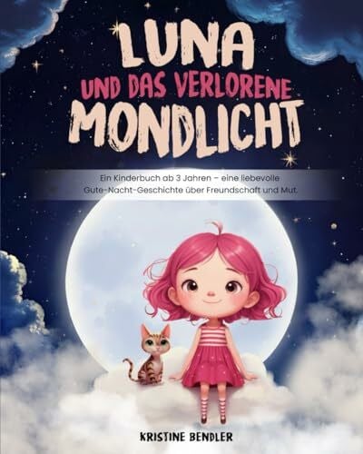 Bendler, Kristine Luna und das verlorene Mondlicht: Ein Kinderbuch ab 3 Jahren – eine liebevolle Gute-Nacht-Geschichte über Freundschaft und Mut.